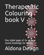 Therapeutic Colouring book V: One sided page of 54 all year round Greetings for Adults