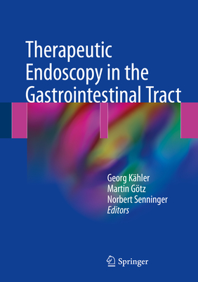 Therapeutic Endoscopy in the Gastrointestinal Tract - Khler, Georg (Editor), and Gtz, Martin (Editor), and Senninger, Norbert (Editor)