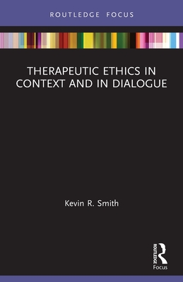 Therapeutic Ethics in Context and in Dialogue - Smith, Kevin