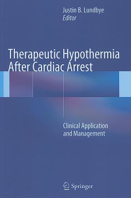 Therapeutic Hypothermia After Cardiac Arrest: Clinical Application and Management - Lundbye, Justin B. (Editor)