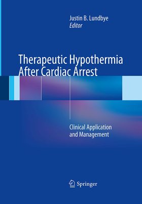 Therapeutic Hypothermia After Cardiac Arrest: Clinical Application and Management - Lundbye, Justin B (Editor)