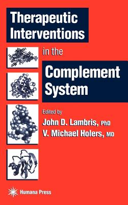 Therapeutic Interventions in the Complement System - Lambris, John D, Ph.D. (Editor), and Holers, V Michael, M.D. (Editor)
