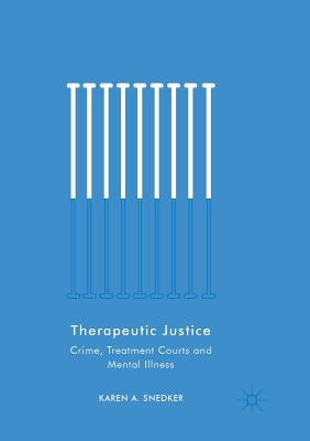Therapeutic Justice: Crime, Treatment Courts and Mental Illness - Snedker, Karen A