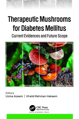 Therapeutic Mushrooms for Diabetes Mellitus: Current Evidences and Future Scope - Azeem, Uzma (Editor), and Hakeem, Khalid Rehman (Editor)