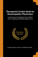 Therapeutic Pocket-Book for Homoeopathic Physicians: To Be Used at the Bedside of the Patient and in Studying the Materia Medica Pura