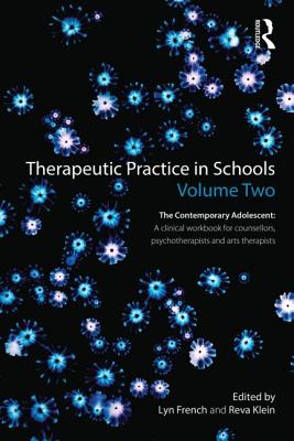 Therapeutic Practice in Schools Volume Two The Contemporary Adolescent: A clinical workbook for counsellors, psychotherapists and arts therapists - French, Lyn (Editor), and Klein, Reva (Editor)