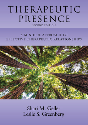 Therapeutic Presence: A Mindful Approach to Effective Therapeutic Relationships - Geller, Shari, and Greenberg, Leslie S, PhD