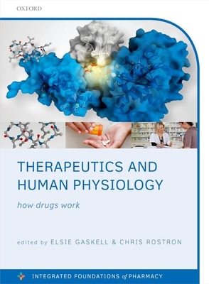 Therapeutics and Human Physiology: How drugs work - Gaskell, Elsie (Editor), and Rostron, Chris (Series edited by)