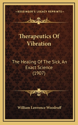 Therapeutics of Vibration: The Healing of the Sick, an Exact Science (1907) - Woodruff, William Lawrence