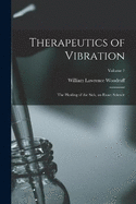 Therapeutics of Vibration: The Healing of the Sick, an Exact Science; Volume 1