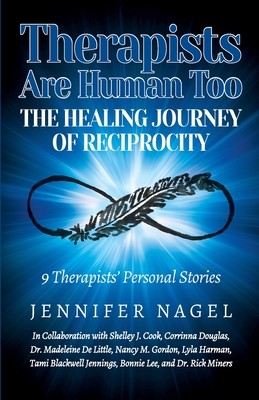 Therapists Are Human Too The Healing Journey of Reciprocity: 9 Therapists' Personal Stories of Healing and Growth - Nagel, Jennifer