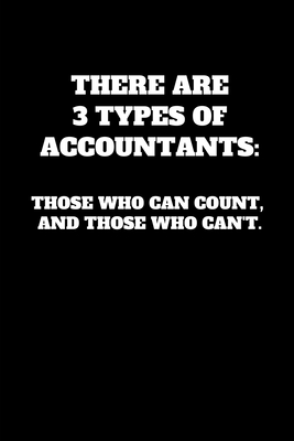 There Are 3 Types Of Accountants: Those Who Can Count, And Those Who Can't.: Funny Accountant Gag Gift, Coworker Accountant Journal, Funny Accounting, Bookkeeper Office Gift (Lined Notebook) - Publishing, Accountant Life