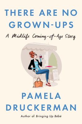 There Are No Grown-Ups: A Midlife Coming-Of-Age Story - Druckerman, Pamela