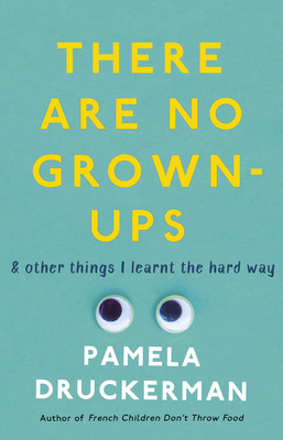There Are No Grown-Ups: A midlife coming-of-age story - Druckerman, Pamela