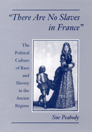 There Are No Slaves in France: The Political Culture of Race and Slavery in the Ancien Roegime