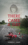 There Came A Day: A Child's Murder, A Mother's Survival