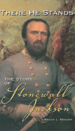 There He Stands: The Story of Stonewall Jackson