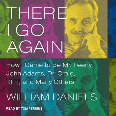There I Go Again Lib/E: How I Came to Be Mr. Feeny, John Adams, Dr. Craig, Kitt, and Many Others - Daniels, William (Read by), and Perkins, Tom (Read by)