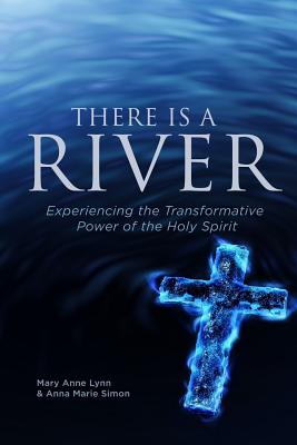 There Is A River: Experiencing the Transformative Power of the Holy Spirit - Simon, Anna Marie, and Lynn, Mary Anne