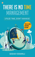 There is no Time Management: Utilize Time, dont Manage