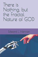 There is Nothing, but the Fractal Nature of GOD