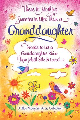 There Is Nothing Sweeter in Life Than a Granddaughter: Words to Let a Granddaughter Know How Much She Is Loved - Wayant, Patricia (Editor)