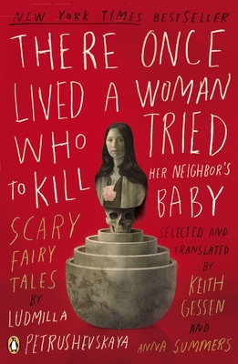 There Once Lived a Woman Who Tried to Kill Her Neighbor's Baby: Scary Fairy Tales - Petrushevskaya, Ludmilla, and Gessen, Keith (Introduction by), and Summers, Anna (Introduction by)