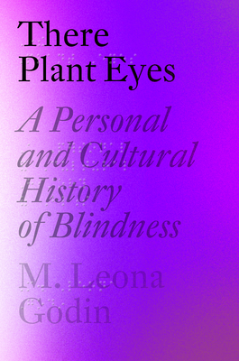 There Plant Eyes: A Personal and Cultural History of Blindness - Godin, M Leona