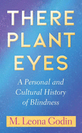 There Plant Eyes: A Personal and Cultural History of Blindness