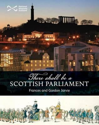 There Shall be a Scottish Parliament - Jarvie, Frances, and Jarvie, Gordon