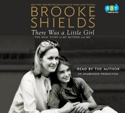 There Was a Little Girl: The Real Story of My Mother and Me - Shields, Brooke (Read by)