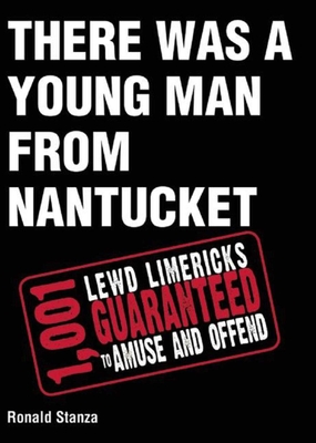 There Was a Young Man from Nantucket: 1,001 Lewd Limericks Guaranteed to Amuse and Offend - Stanza, Ronald