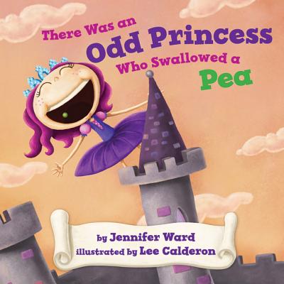 There Was an Odd Princess Who Swallowed a Pea - Ward, Jennifer