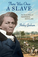 There Was Once a Slave: The Heroic Story of Frederick Douglass