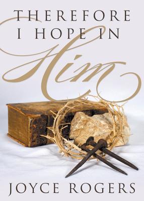 Therefore, I Hope in Him! - Rogers, Joyce