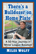 There's a Bulldozer on Home Plate: A 50-Year Journey in Minor League Baseball