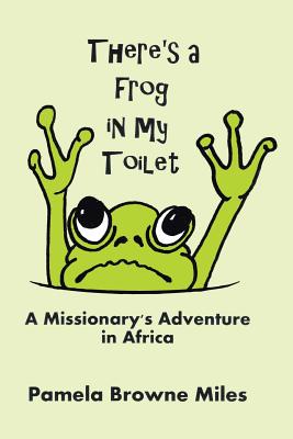 There's a Frog in My Toilet: A Missionary's Adventure in Africa - Miles, Pamela Browne