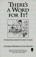 There's a Word for It!: A Grandiloquent Guide to Life - Elster, Charles Harrington