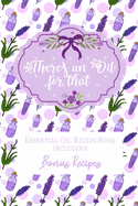 There's an Oil for that: Essential Oil Recipe Book including Bonus Recipes