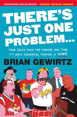 There's Just One Problem...: True Tales from the Former, One-Time, 7th Most Powerful Person in Wwe - Gewirtz, Brian