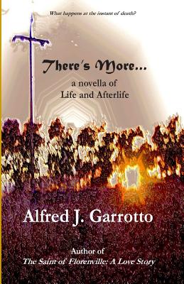 There's More . . .: A Novella of Life and Afterlife - Garrotto, Alfred J