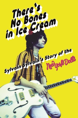 There's No Bones in Ice Cream: Sylvain Sylvain's Story of the New York Dolls - Sylvain, Sylvain, and Thompson, Dave