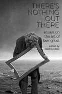 There's Nothing Out There: Essays on the Art of Being Lost