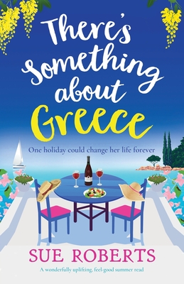 There's Something about Greece: A wonderfully uplifting, feel-good summer read - Roberts, Sue