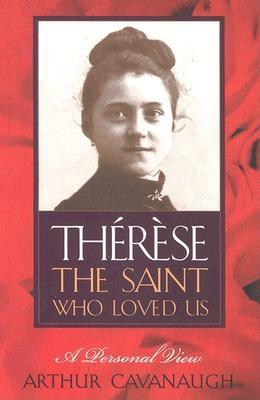 Therese: The Saint Who Loved Us: A Personal View - Cavanaugh, Arthur