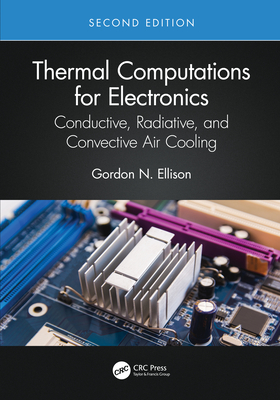 Thermal Computations for Electronics: Conductive, Radiative, and Convective Air Cooling - Ellison, Gordon N