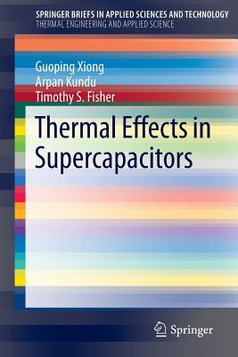 Thermal Effects in Supercapacitors - Xiong, Guoping, and Kundu, Arpan, and Fisher, Timothy S