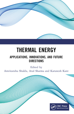 Thermal Energy: Applications, Innovations, and Future Directions - Shukla, Amritanshu (Editor), and Sharma, Atul (Editor), and Kant, Karunesh (Editor)