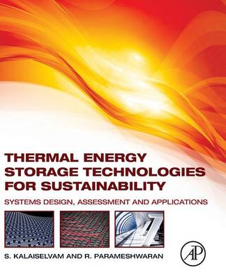 Thermal Energy Storage Technologies for Sustainability: Systems Design, Assessment and Applications - Kalaiselvam, S, and Parameshwaran, R