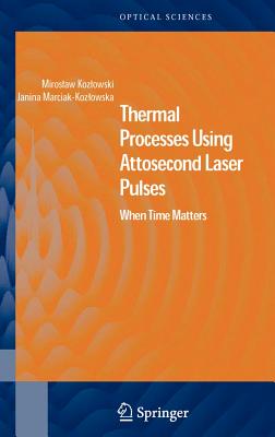 Thermal Processes Using Attosecond Laser Pulses: When Time Matters - Kozlowski, Miroslaw, and Marciak-Kozlowska, Janina